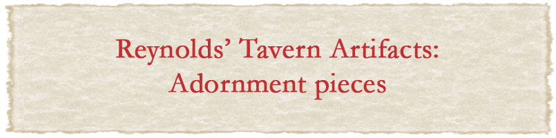 Reynolds' Tavern Artifacts: adornmnet pieces